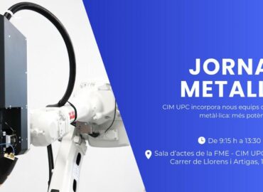 CIM UPC organiza su ‘Jornada METAL 3D, nuevos equipos, nuevas capacidades’