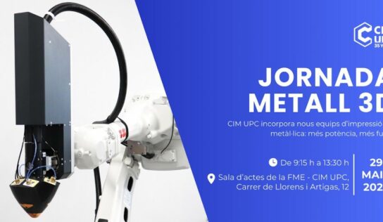 CIM UPC organiza su ‘Jornada METAL 3D, nuevos equipos, nuevas capacidades’